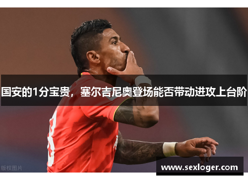 国安的1分宝贵，塞尔吉尼奥登场能否带动进攻上台阶