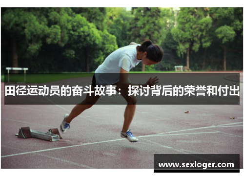 田径运动员的奋斗故事：探讨背后的荣誉和付出